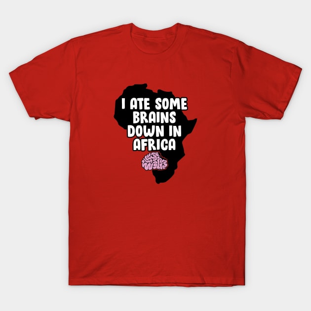 I Ate Some Brains Down in Africa T-Shirt by HeyBeardMon